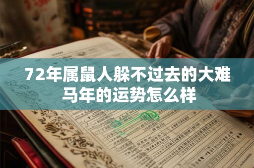 72年属鼠人躲不过去的大难 马年的运势怎么样