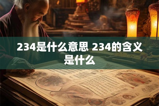 234是什么意思 234的含义是什么 234是什么意思 234的含义是什么