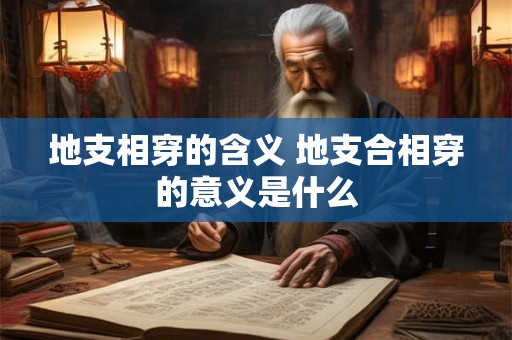 地支相穿的含义 地支合相穿的意义是什么