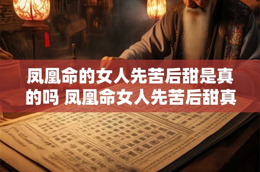 凤凰命的女人先苦后甜是真的吗 凤凰命女人先苦后甜真 凤凰命的女人先苦后甜是真的吗 凤凰命女人先苦后甜真