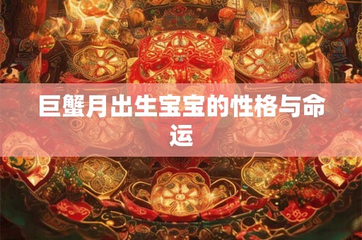 巨蟹月出生宝宝的性格与命运 巨蟹月出生宝宝的性格与命运