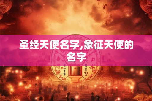 圣经天使名字,象征天使的名字