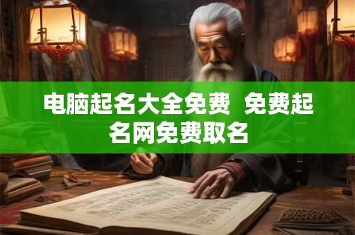 电脑起名大全免费  免费起名网免费取名
