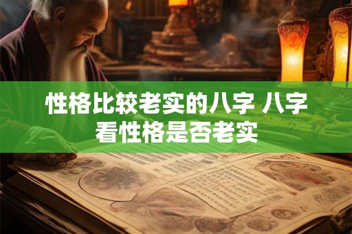 性格比较老实的八字 八字看性格是否老实