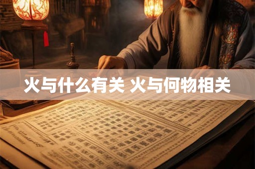 火与什么有关 火与何物相关