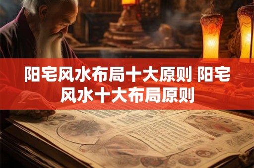 阳宅风水布局十大原则 阳宅风水十大布局原则