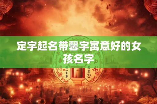 定字起名带馨字寓意好的女孩名字