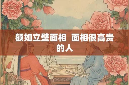 额如立壁面相  面相很高贵的人