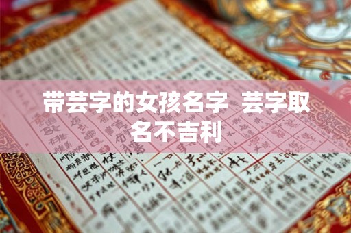 带芸字的女孩名字  芸字取名不吉利