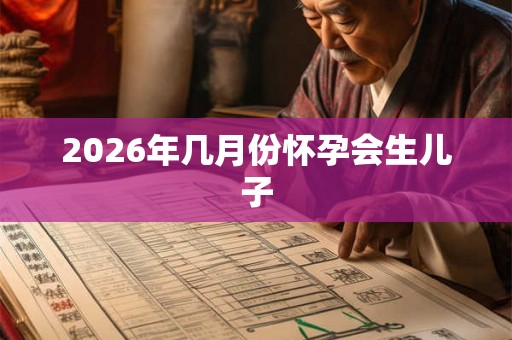 2026年几月份怀孕会生儿子