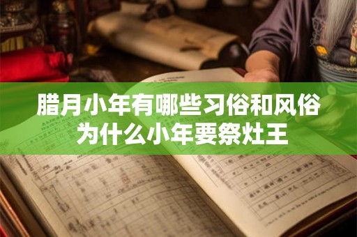 腊月小年有哪些习俗和风俗 为什么小年要祭灶王