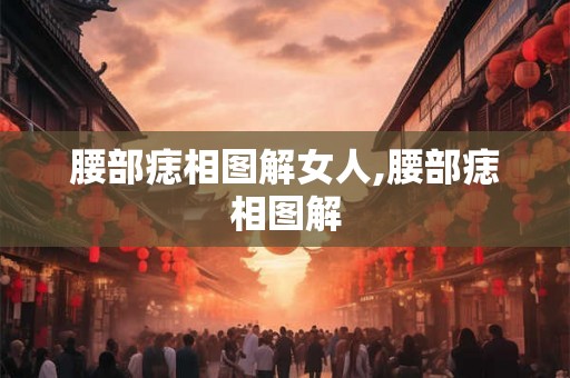 腰部痣相图解女人,腰部痣相图解 腰部痣相图解女人,腰部痣相图解