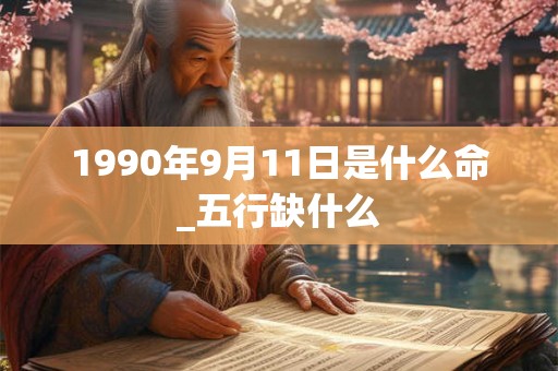 1990年9月11日是什么命_五行缺什么