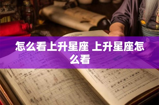 怎么看上升星座 上升星座怎么看