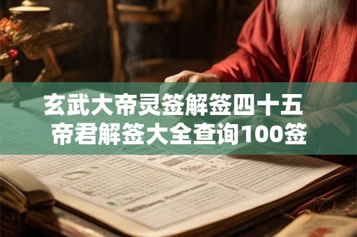 玄武大帝灵签解签四十五  帝君解签大全查询100签