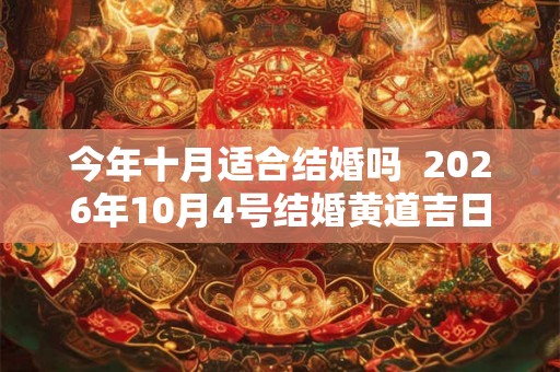 今年十月适合结婚吗  2026年10月4号结婚黄道吉日
