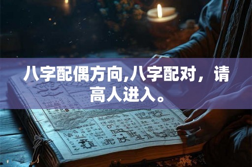 八字配偶方向,八字配对，请高人进入。