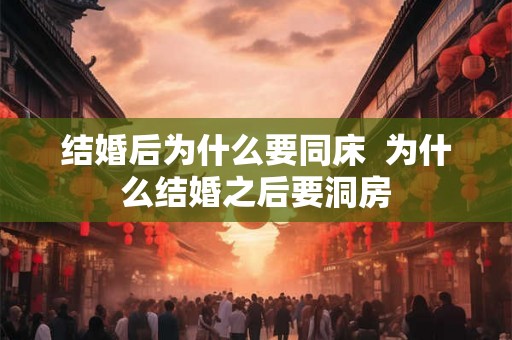 结婚后为什么要同床  为什么结婚之后要洞房