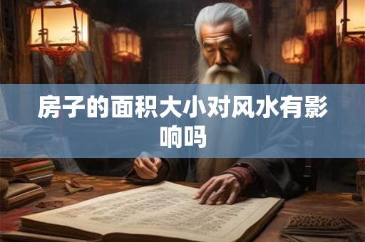房子的面积大小对风水有影响吗