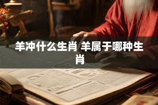 羊冲什么生肖 羊属于哪种生肖
