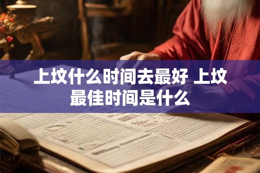 上坟什么时间去最好 上坟最佳时间是什么