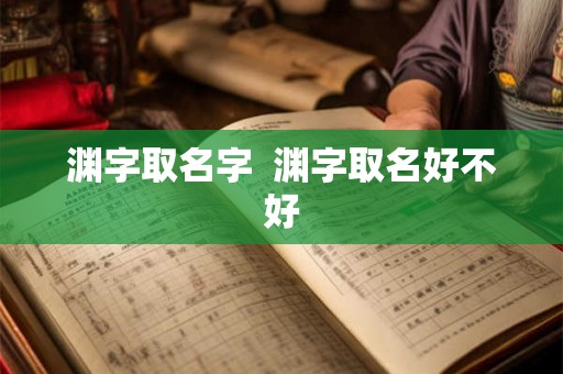 渊字取名字  渊字取名好不好