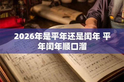 2026年是平年还是闰年 平年闰年顺口溜