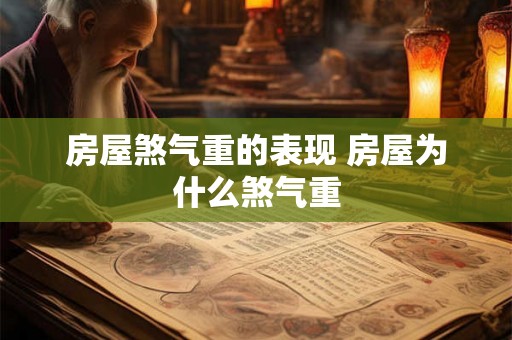 房屋煞气重的表现 房屋为什么煞气重 房屋煞气重的表现 房屋为什么煞气重
