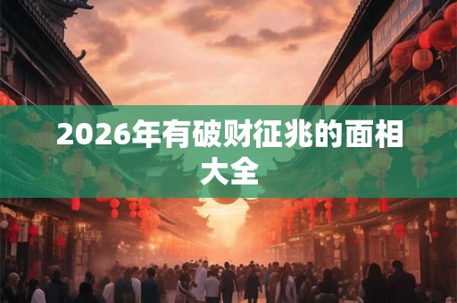 2026年有破财征兆的面相大全