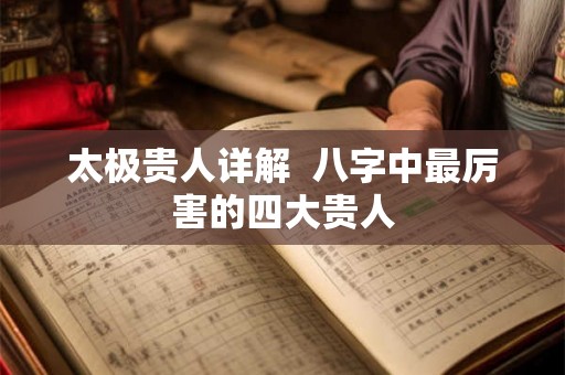 太极贵人详解  八字中最厉害的四大贵人