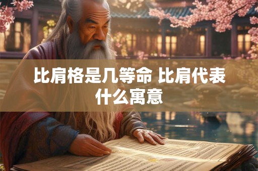 比肩格是几等命 比肩代表什么寓意