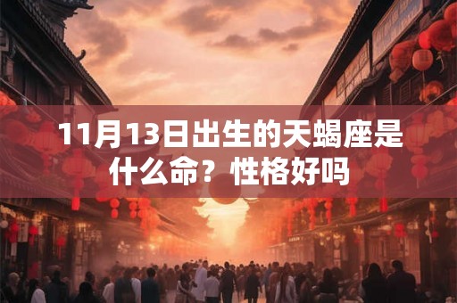 11月13日出生的天蝎座是什么命？性格好吗