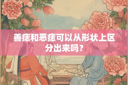 善痣和恶痣可以从形状上区分出来吗？