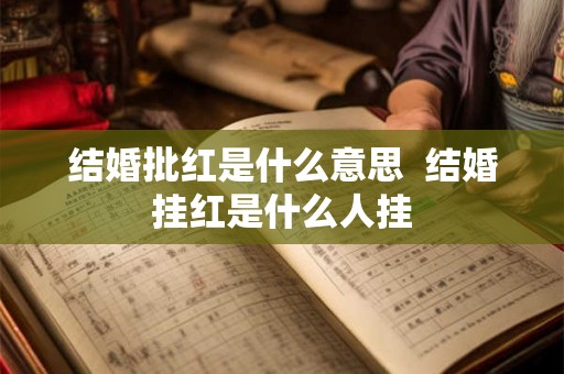结婚批红是什么意思  结婚挂红是什么人挂