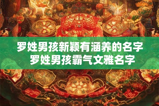 罗姓男孩新颖有涵养的名字  罗姓男孩霸气文雅名字