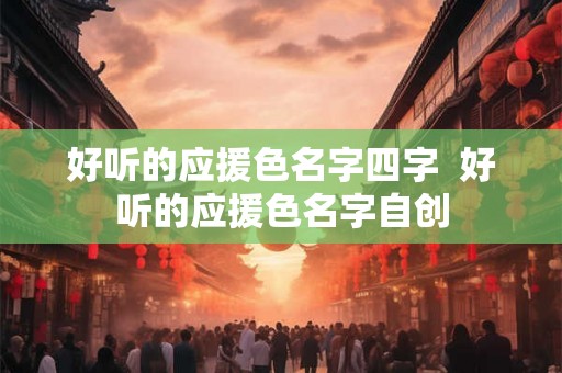 好听的应援色名字四字  好听的应援色名字自创