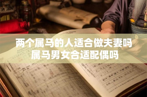 两个属马的人适合做夫妻吗 属马男女合适配偶吗