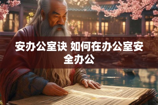 安办公室诀 如何在办公室安全办公 安办公室诀 如何在办公室安全办公