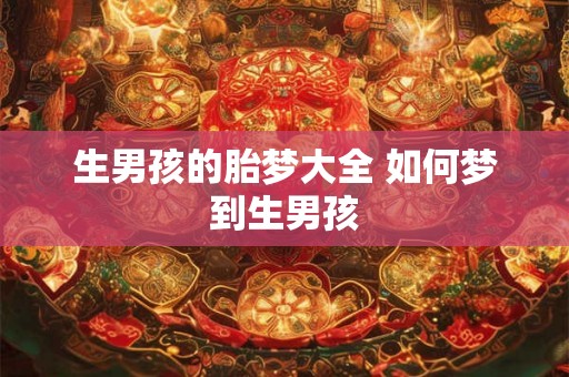 生男孩的胎梦大全 如何梦到生男孩