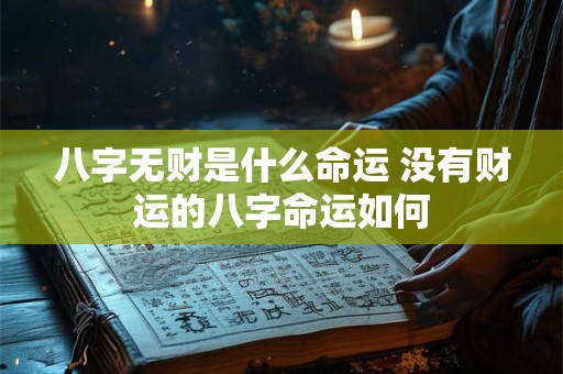 八字无财是什么命运 没有财运的八字命运如何