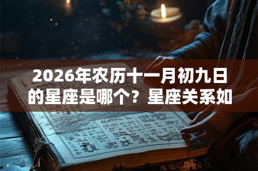 2026年农历十一月初九日的星座是哪个？星座关系如何？