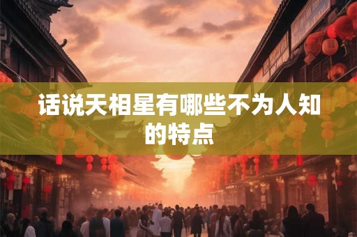 话说天相星有哪些不为人知的特点