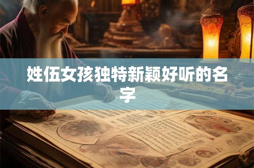 姓伍女孩独特新颖好听的名字