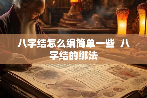 八字结怎么编简单一些 八字结的绑法 八字结怎么编简单一些 八字结的绑法