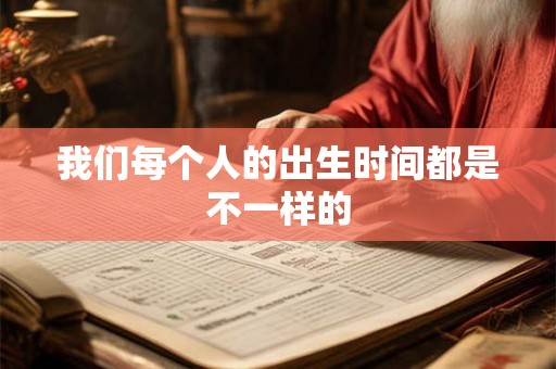 我们每个人的出生时间都是不一样的