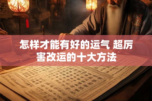 怎样才能有好的运气 超厉害改运的十大方法
