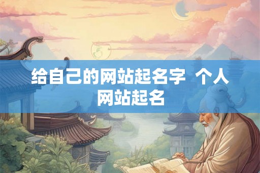 给自己的网站起名字  个人网站起名
