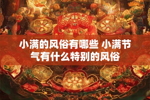 小满的风俗有哪些 小满节气有什么特别的风俗
