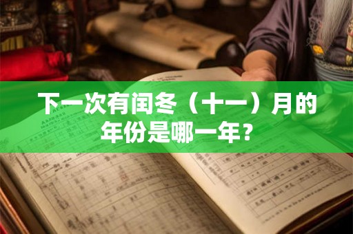 下一次有闰冬（十一）月的年份是哪一年？