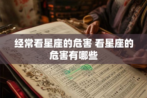 经常看星座的危害 看星座的危害有哪些